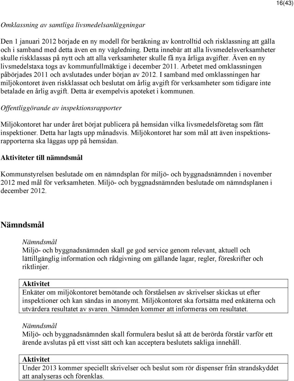 Arbetet med omklassningen påbörjades 2011 och avslutades under början av 2012.