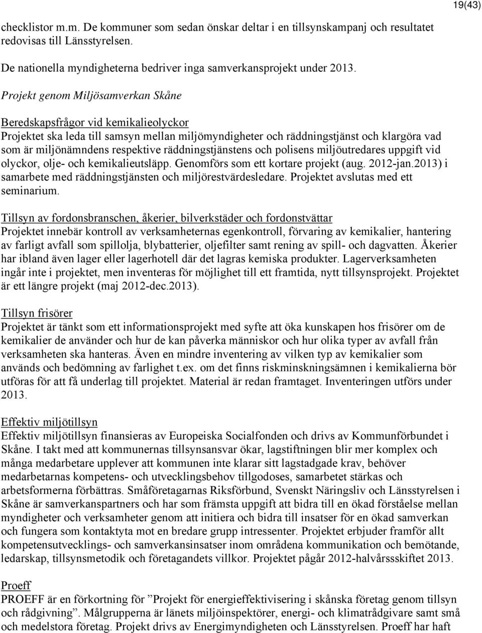 räddningstjänstens och polisens miljöutredares uppgift vid olyckor, olje- och kemikalieutsläpp. Genomförs som ett kortare projekt (aug. 2012-jan.