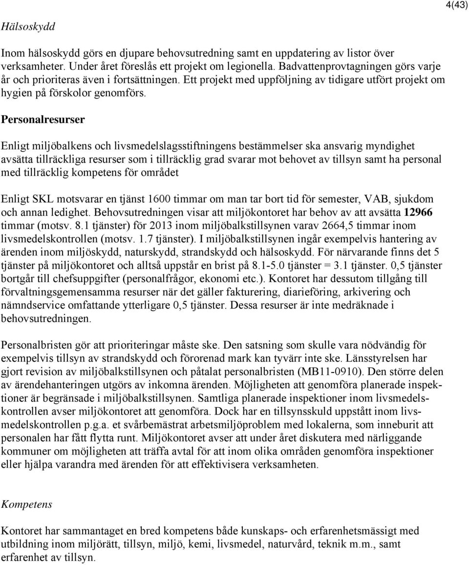 Personalresurser Enligt miljöbalkens och livsmedelslagsstiftningens bestämmelser ska ansvarig myndighet avsätta tillräckliga resurser som i tillräcklig grad svarar mot behovet av tillsyn samt ha