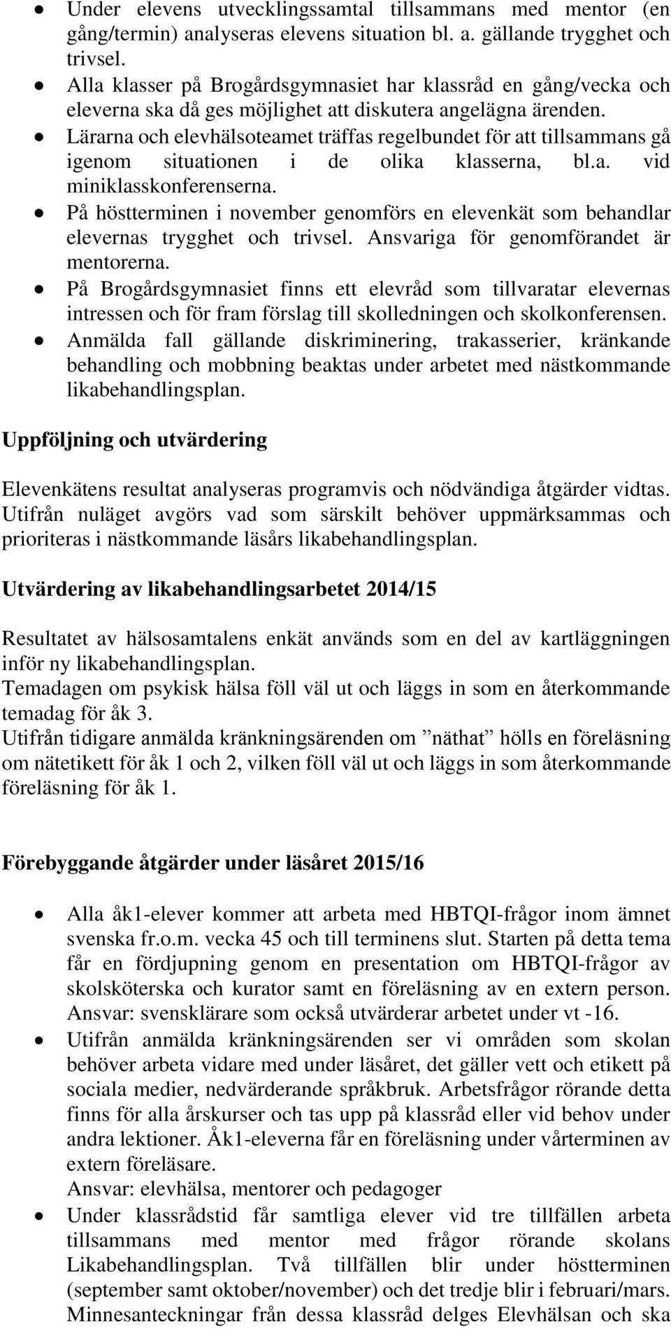 Lärarna och elevhälsoteamet träffas regelbundet för att tillsammans gå igenom situationen i de olika klasserna, bl.a. vid miniklasskonferenserna.