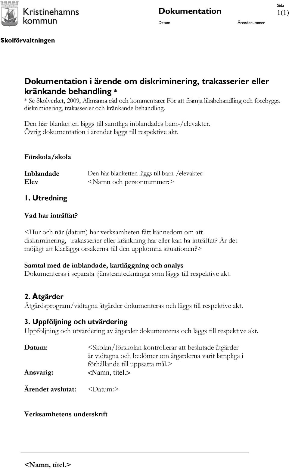 Övrig dokumentation i ärendet läggs till respektive akt. Förskola/skola Inblandade Elev Den här blanketten läggs till barn-/elevakter: <Namn och personnummer:> 1. Utredning Vad har inträffat?