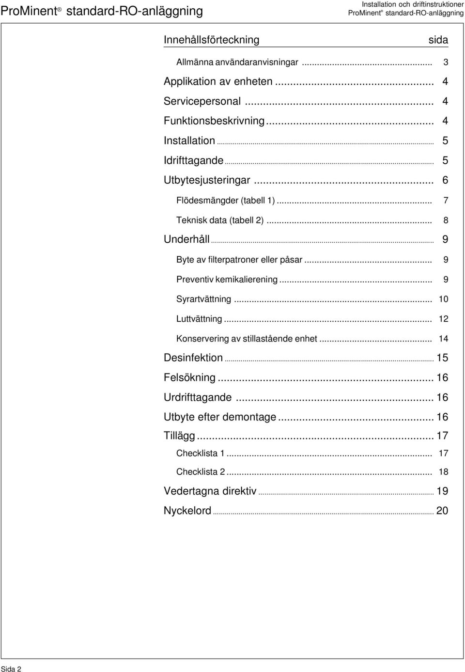 .. 9 Byte av filterpatroner eller påsar... 9 Preventiv kemikalierening... 9 Syrartvättning... 10 Luttvättning... 12 Konservering av stillastående enhet.