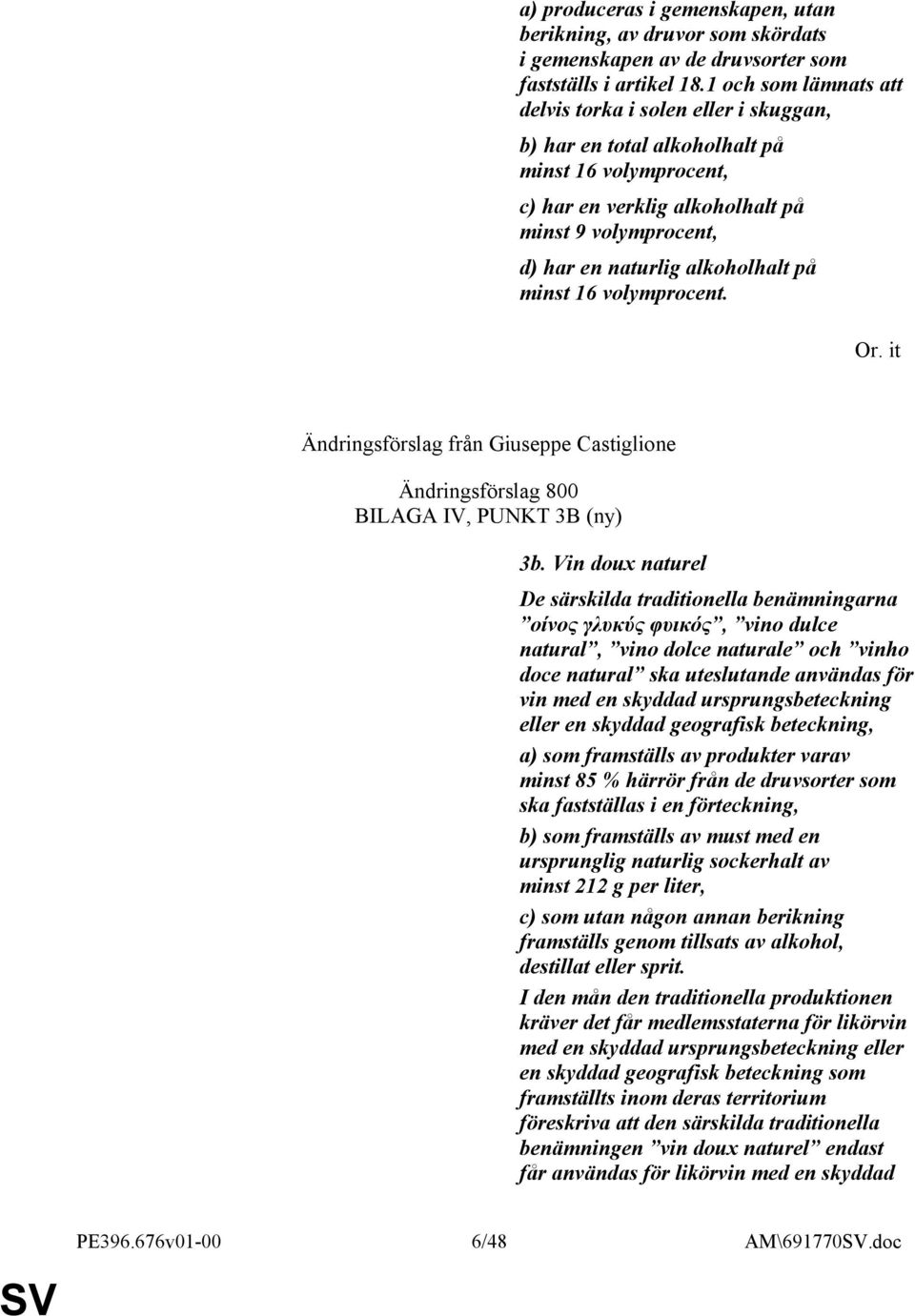 på minst 16 volymprocent. Or. it Ändringsförslag från Giuseppe Castiglione Ändringsförslag 800 BILAGA IV, PUNKT 3B (ny) 3b.