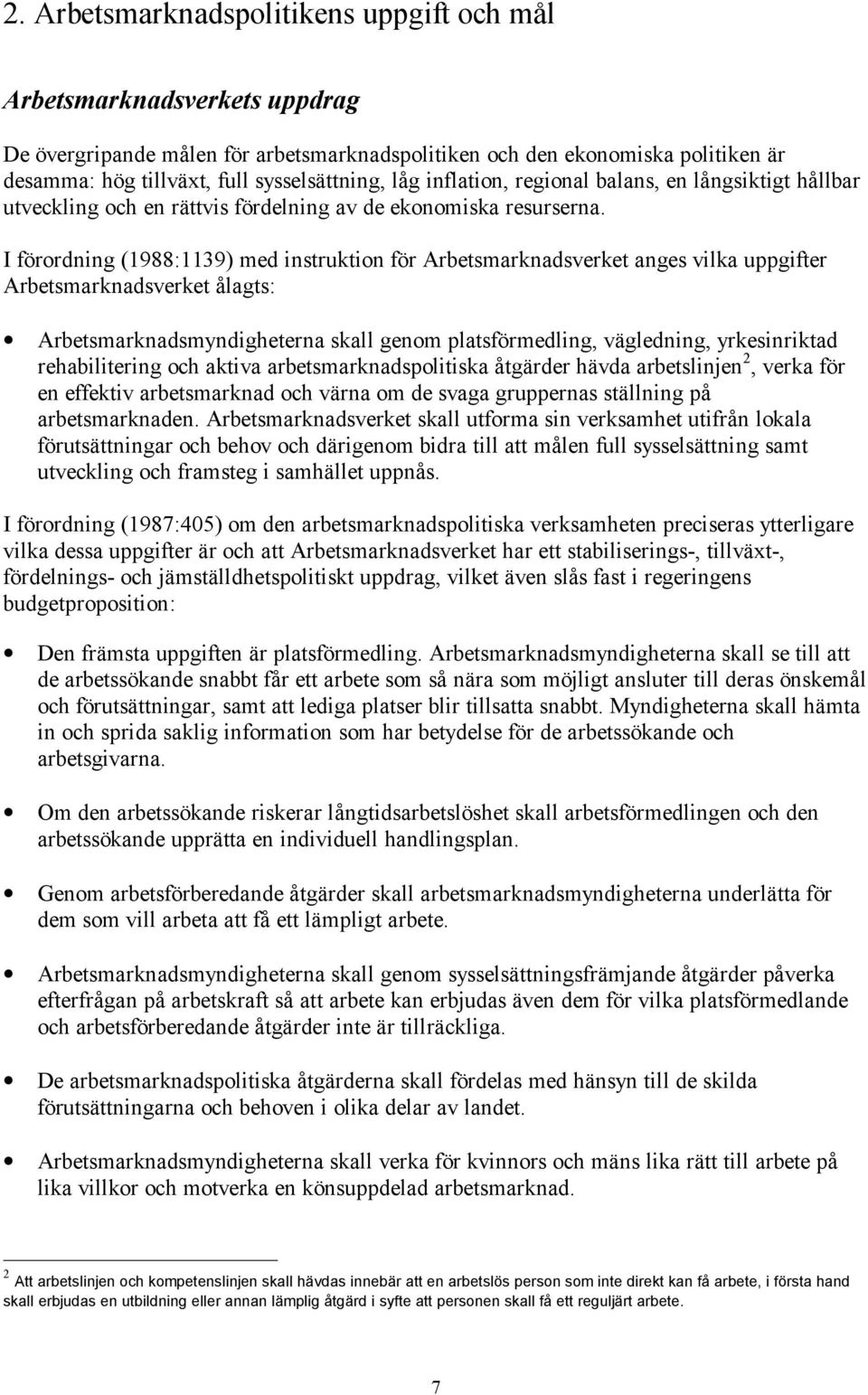 I förordning (1988:1139) med instruktion för Arbetsmarknadsverket anges vilka uppgifter Arbetsmarknadsverket ålagts: Arbetsmarknadsmyndigheterna skall genom platsförmedling, vägledning, yrkesinriktad