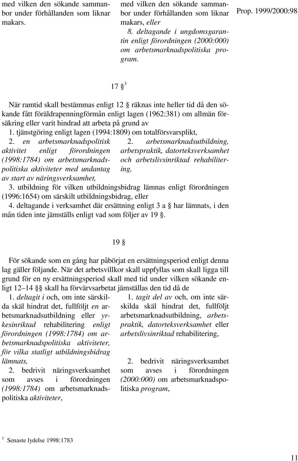 17 3 När ramtid skall bestämmas enligt 12 räknas inte heller tid då den sökande fått föräldrapenningförmån enligt lagen (1962:381) om allmän försäkring eller varit hindrad att arbeta på grund av 1.