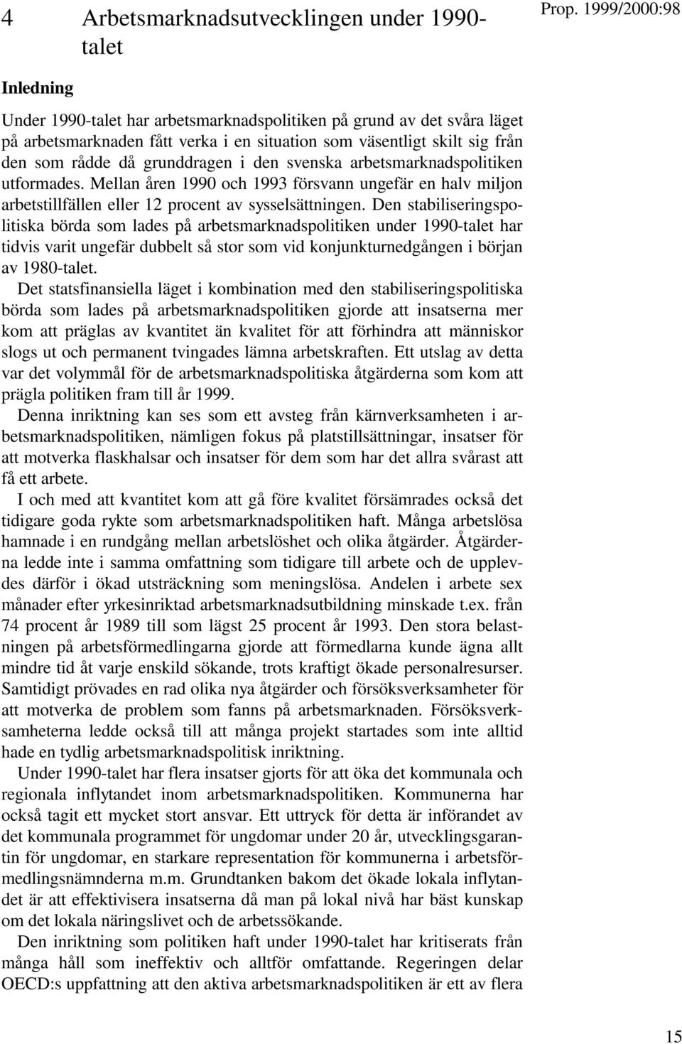 Den stabiliseringspolitiska börda som lades på arbetsmarknadspolitiken under 1990-talet har tidvis varit ungefär dubbelt så stor som vid konjunkturnedgången i början av 1980-talet.