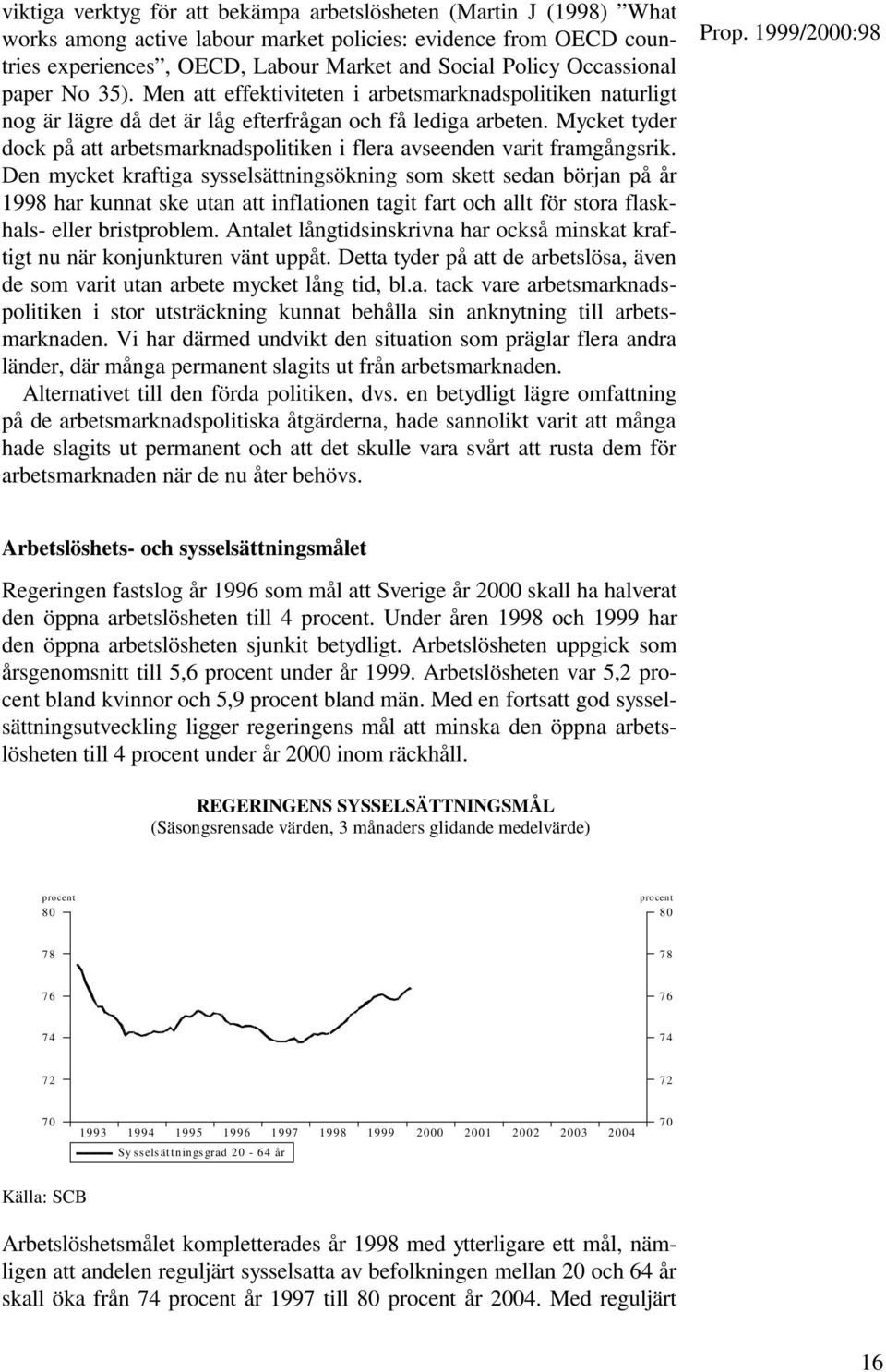 Mycket tyder dock på att arbetsmarknadspolitiken i flera avseenden varit framgångsrik.