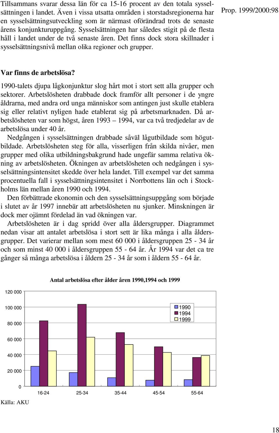 Sysselsättningen har således stigit på de flesta håll i landet under de två senaste åren. Det finns dock stora skillnader i sysselsättningsnivå mellan olika regioner och grupper.