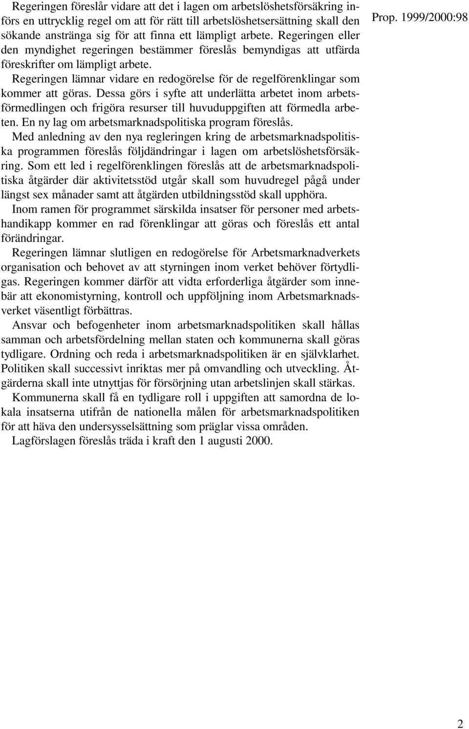 Regeringen lämnar vidare en redogörelse för de regelförenklingar som kommer att göras.