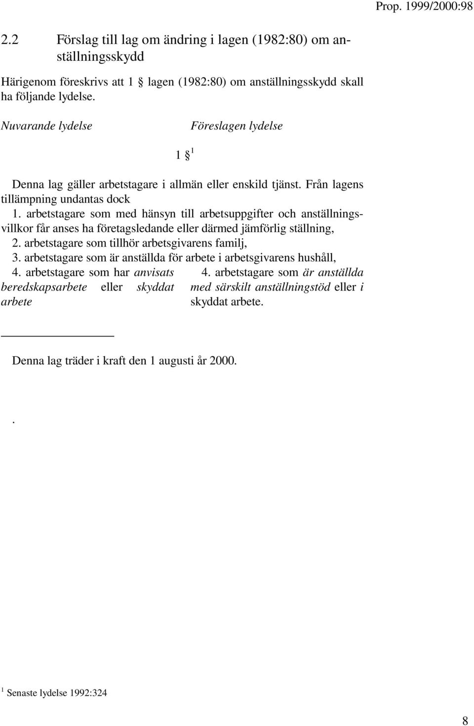 arbetstagare som med hänsyn till arbetsuppgifter och anställningsvillkor får anses ha företagsledande eller därmed jämförlig ställning, 2. arbetstagare som tillhör arbetsgivarens familj, 3.