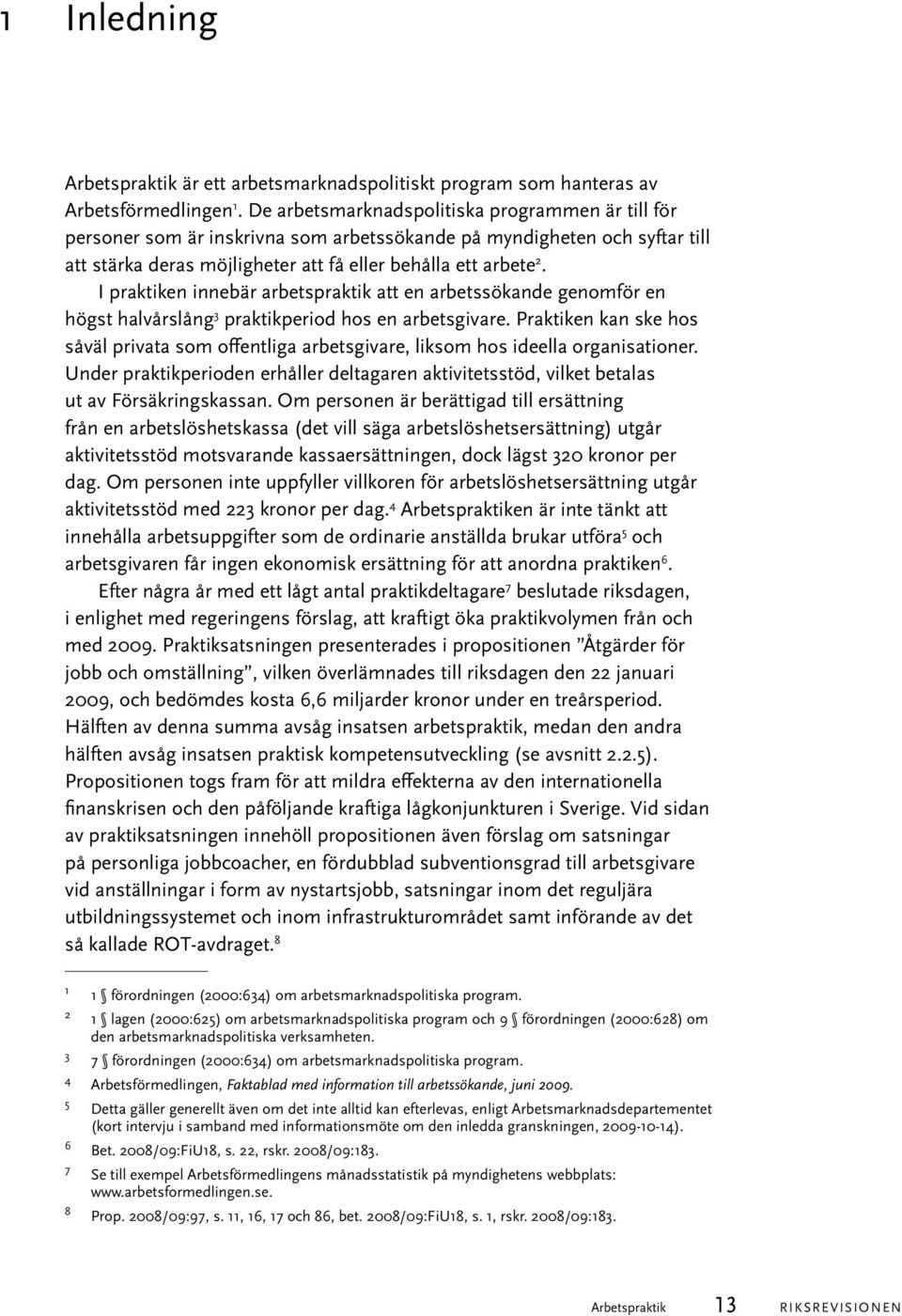 I praktiken innebär arbetspraktik att en arbetssökande genomför en högst halvårslång 3 praktikperiod hos en arbetsgivare.