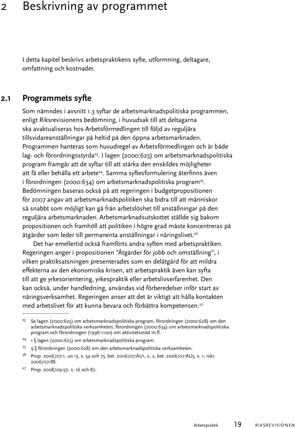 tillsvidareanställningar på heltid på den öppna arbetsmarknaden. Programmen hanteras som huvudregel av Arbetsförmedlingen och är både lag- och förordningsstyrda 23.