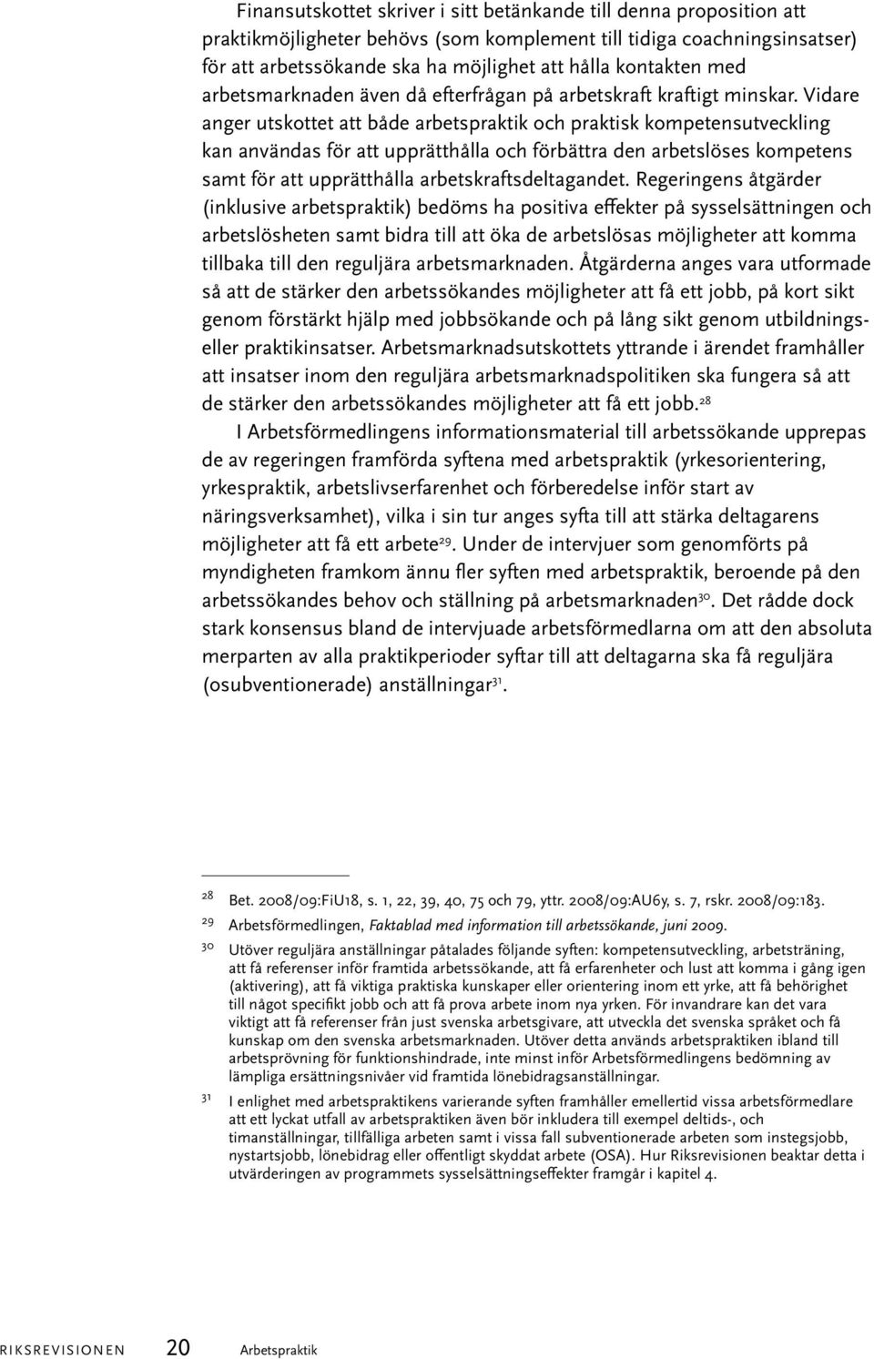 Vidare anger utskottet att både arbetspraktik och praktisk kompetensutveckling kan användas för att upprätthålla och förbättra den arbetslöses kompetens samt för att upprätthålla