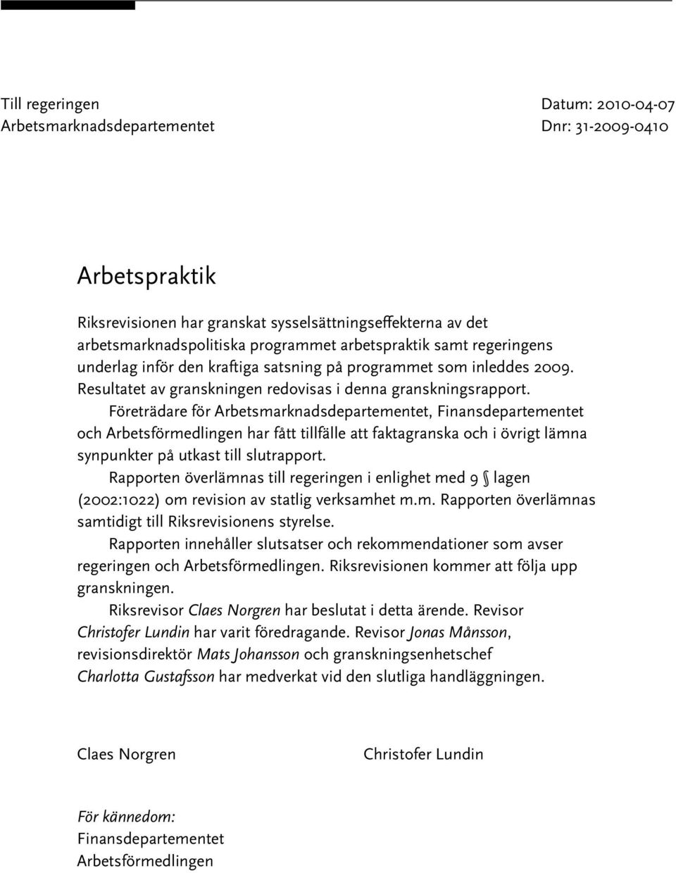 Företrädare för Arbetsmarknadsdepartementet, Finansdepartementet och Arbetsförmedlingen har fått tillfälle att faktagranska och i övrigt lämna synpunkter på utkast till slutrapport.