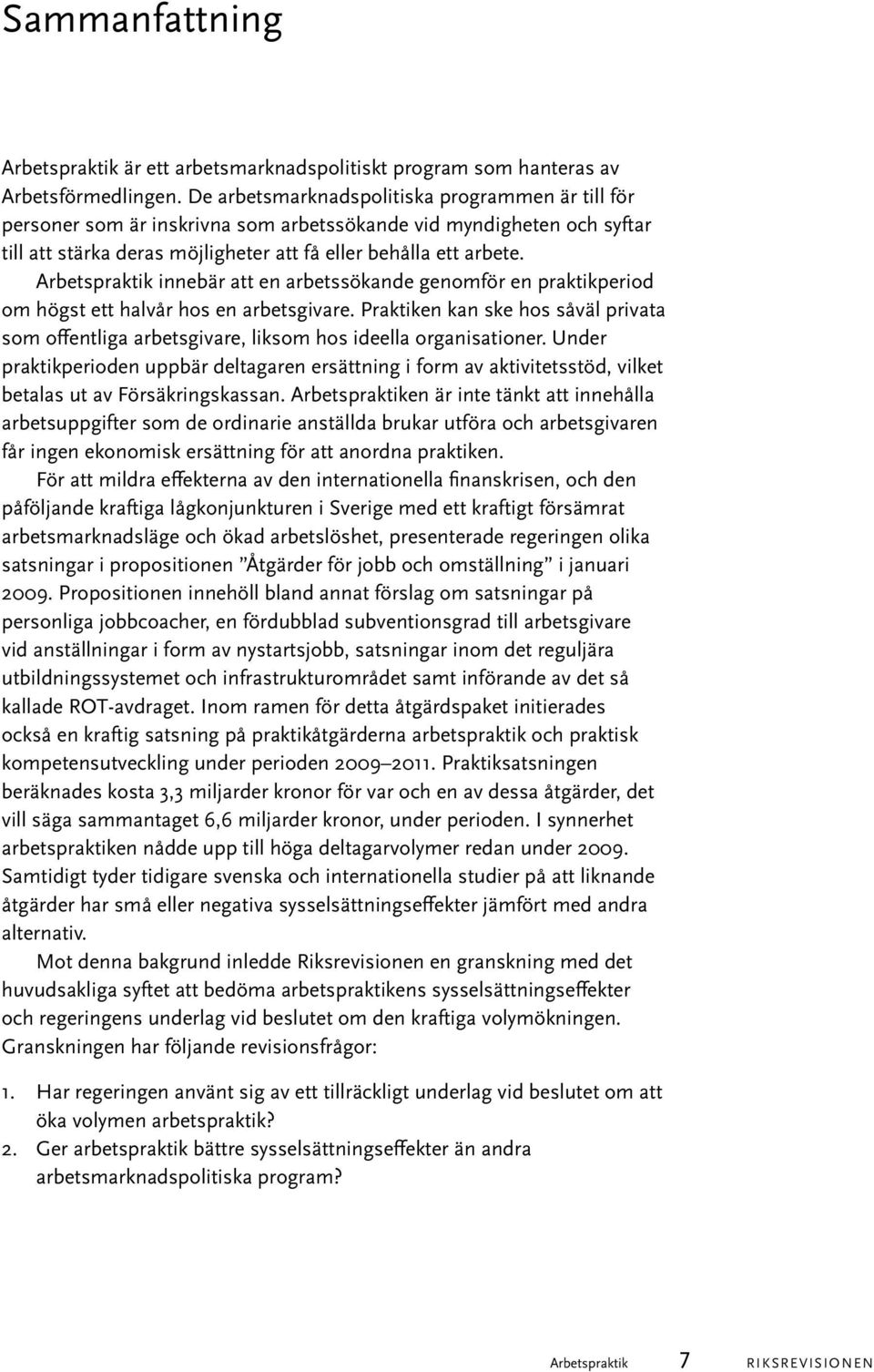 innebär att en arbetssökande genomför en praktikperiod om högst ett halvår hos en arbetsgivare. Praktiken kan ske hos såväl privata som offentliga arbetsgivare, liksom hos ideella organisationer.