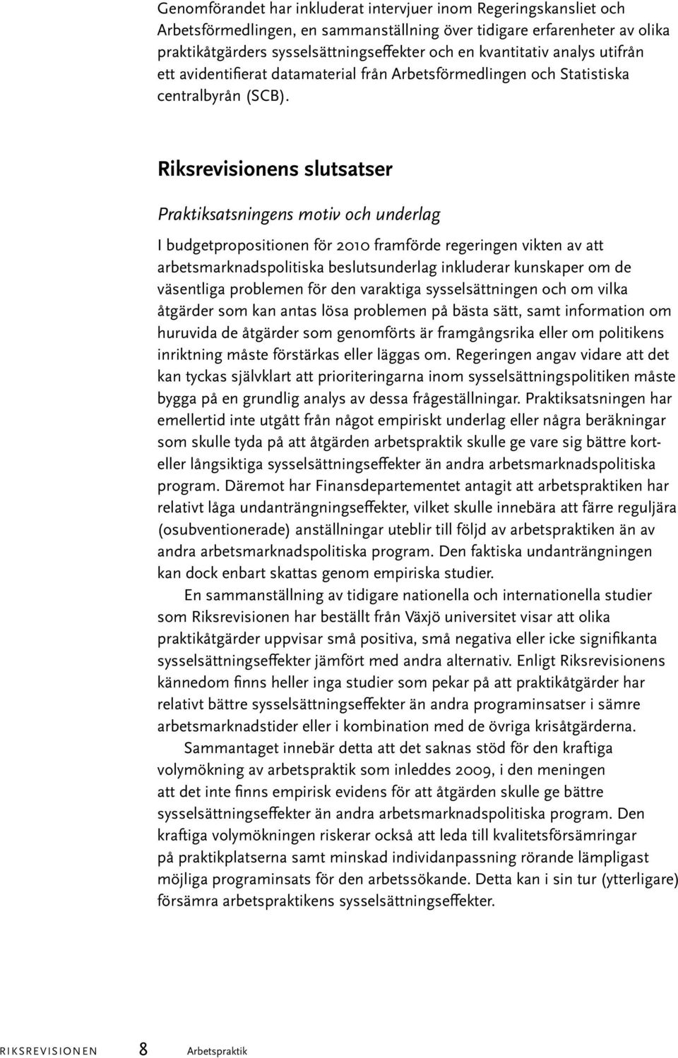 Riksrevisionens slutsatser Praktiksatsningens motiv och underlag I budgetpropositionen för 2010 framförde regeringen vikten av att arbetsmarknadspolitiska beslutsunderlag inkluderar kunskaper om de