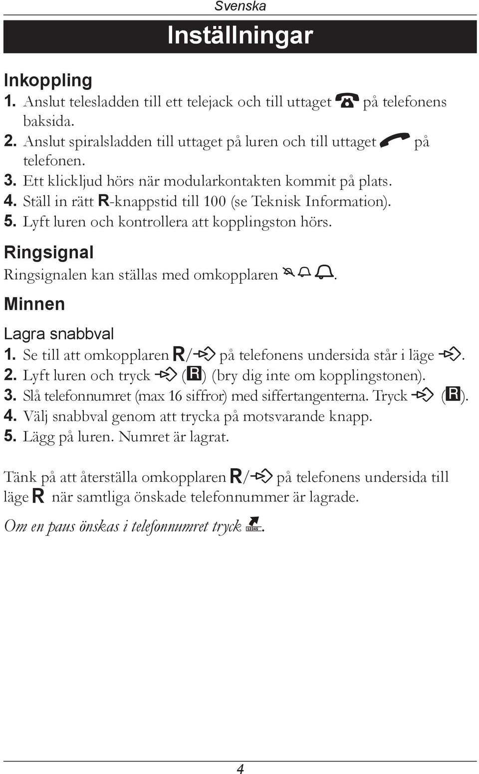 Ringsignal Ringsignalen kan ställas med omkopplaren. Minnen Lagra snabbval 1. Se till att omkopplaren R/P på telefonens undersida står i läge P. 2.