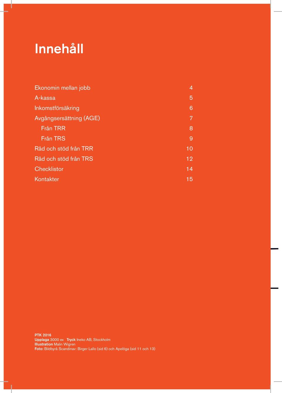 14 Kontakter 15 PTK 2016 Upplaga 3000 ex Tryck Ineko AB, Stockholm Illustration Malin