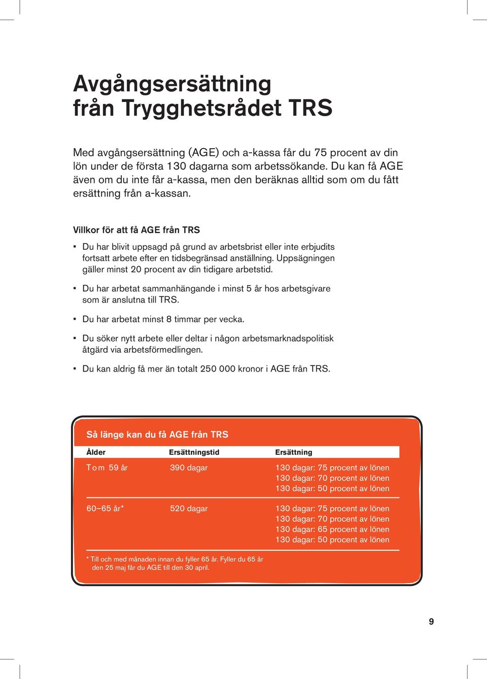 Villkor för att få AGE från TRS Du har blivit uppsagd på grund av arbetsbrist eller inte erbjudits fortsatt arbete efter en tidsbegränsad anställning.