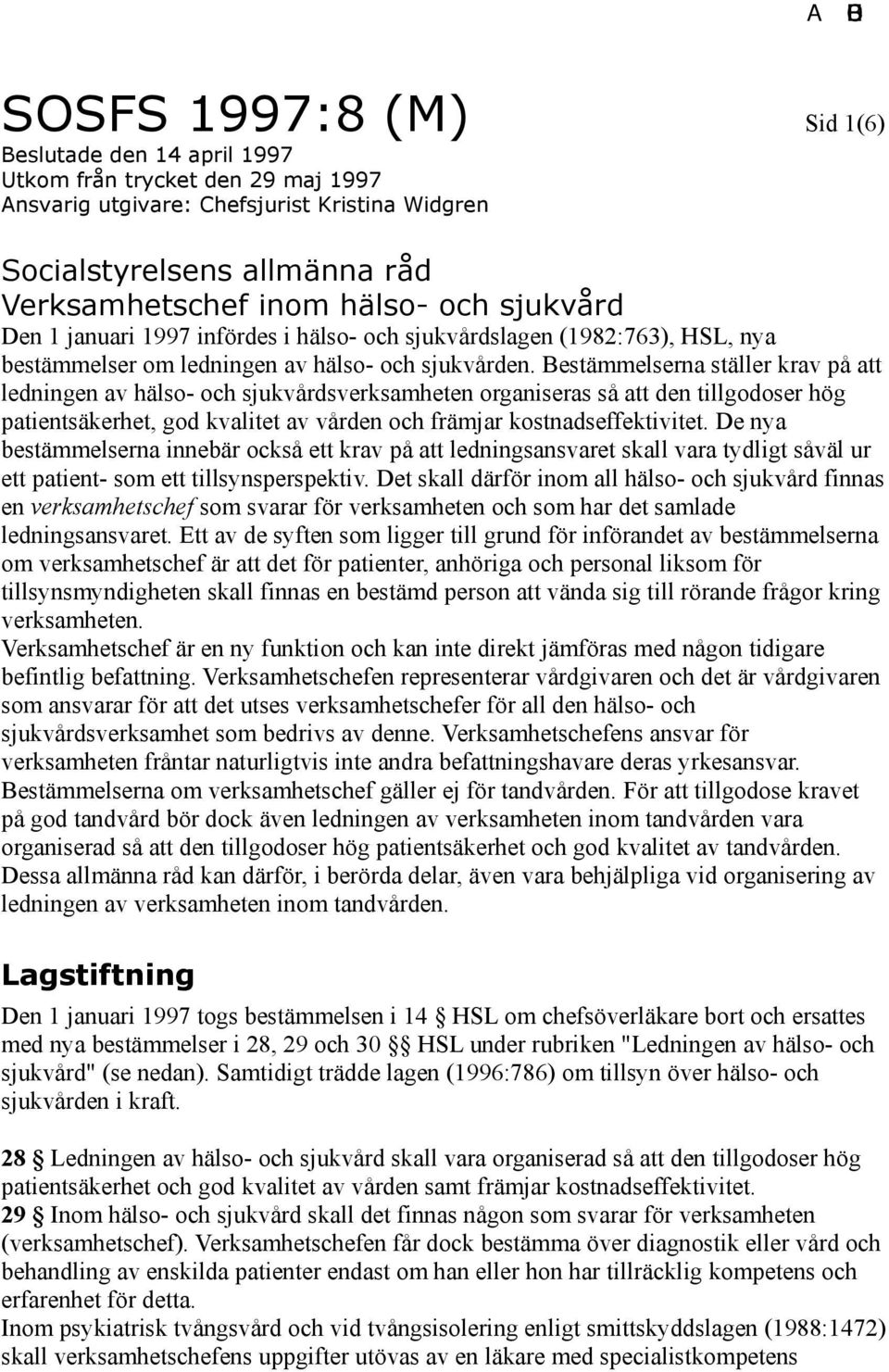 Bestämmelserna ställer krav på att ledningen av hälso- och sjukvårdsverksamheten organiseras så att den tillgodoser hög patientsäkerhet, god kvalitet av vården och främjar kostnadseffektivitet.