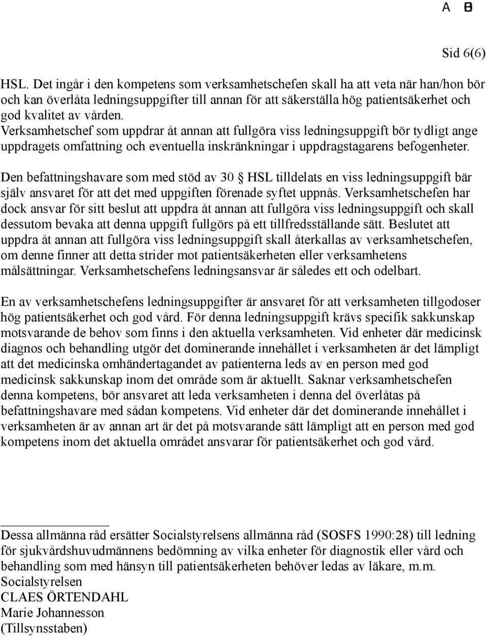 Verksamhetschef som uppdrar åt annan att fullgöra viss ledningsuppgift bör tydligt ange uppdragets omfattning och eventuella inskränkningar i uppdragstagarens befogenheter.