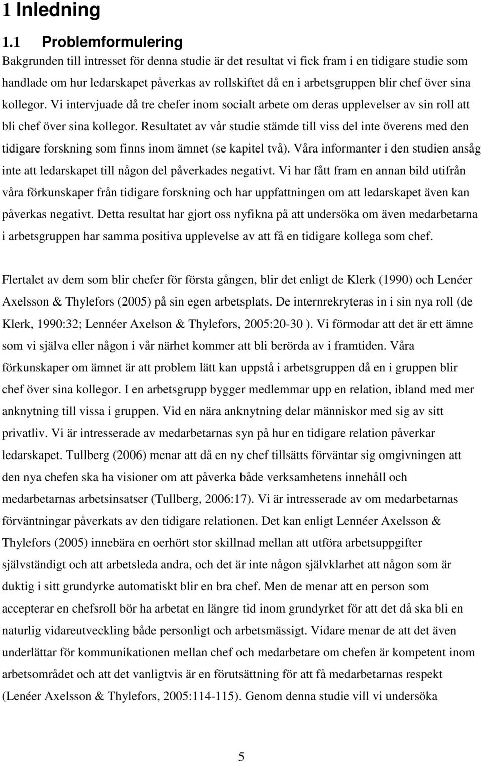 chef över sina kollegor. Vi intervjuade då tre chefer inom socialt arbete om deras upplevelser av sin roll att bli chef över sina kollegor.