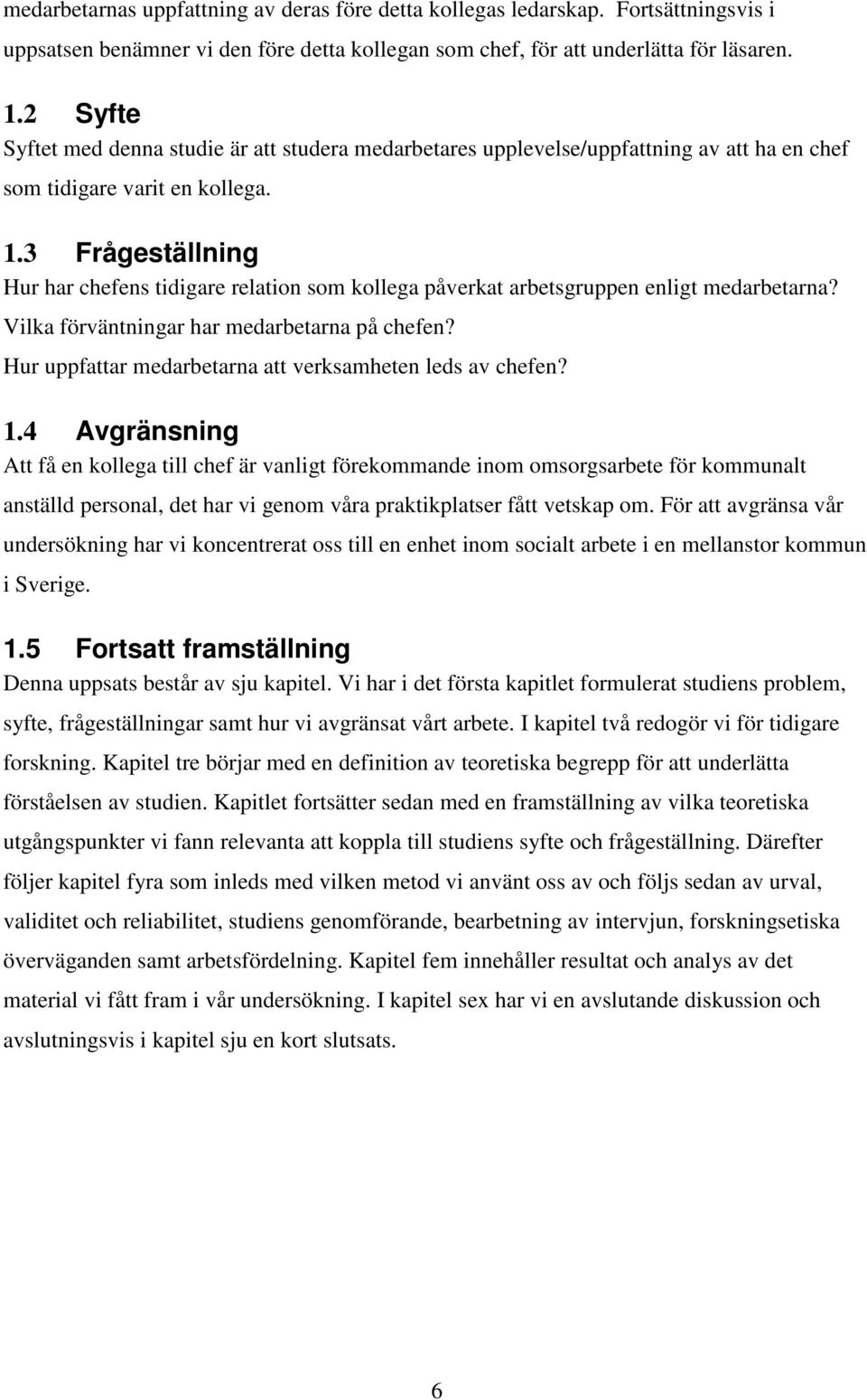 3 Frågeställning Hur har chefens tidigare relation som kollega påverkat arbetsgruppen enligt medarbetarna? Vilka förväntningar har medarbetarna på chefen?