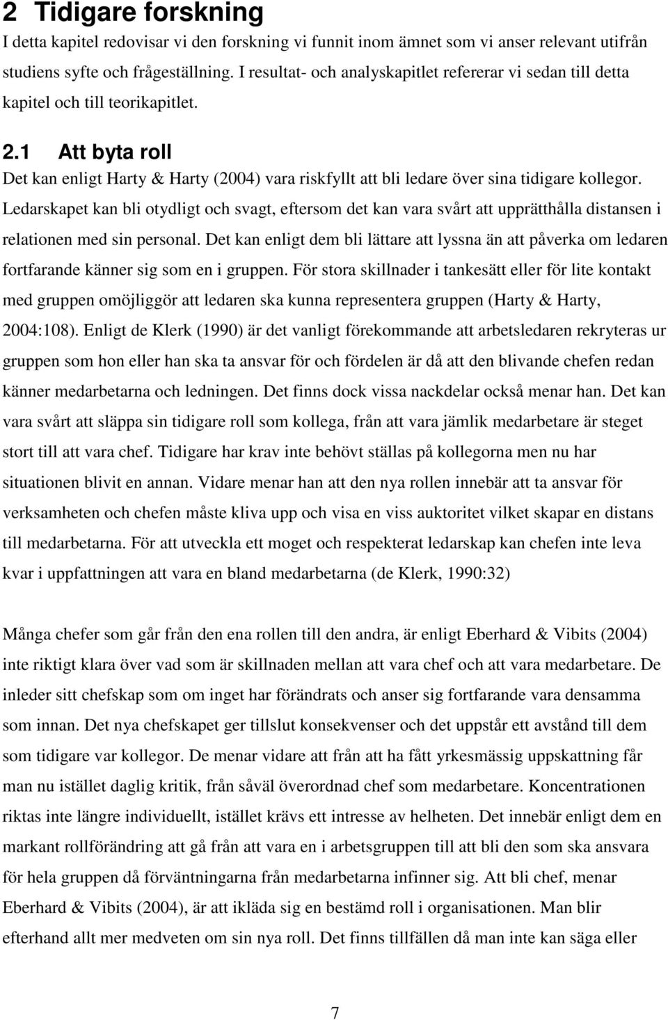 1 Att byta roll Det kan enligt Harty & Harty (2004) vara riskfyllt att bli ledare över sina tidigare kollegor.