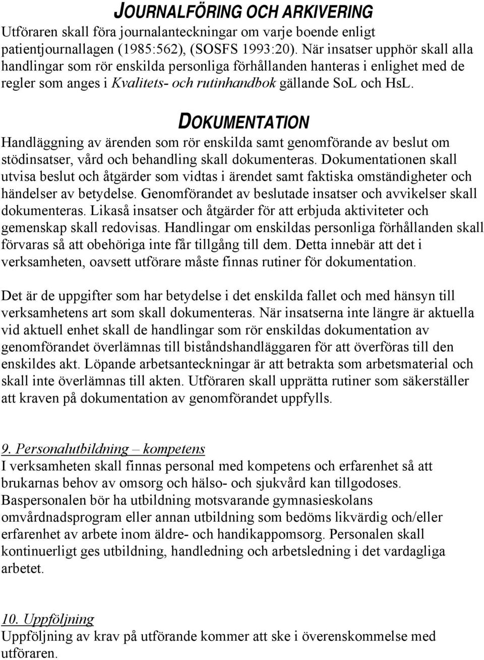 DOKUMENTATION Handläggning av ärenden som rör enskilda samt genomförande av beslut om stödinsatser, vård och behandling skall dokumenteras.