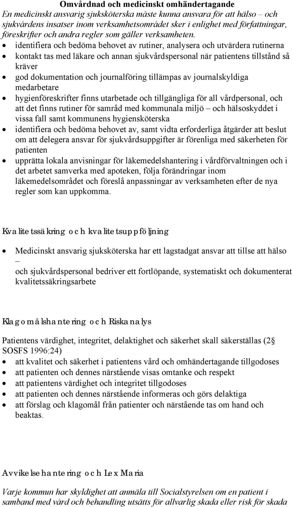 identifiera och bedöma behovet av rutiner, analysera och utvärdera rutinerna kontakt tas med läkare och annan sjukvårdspersonal när patientens tillstånd så kräver god dokumentation och journalföring