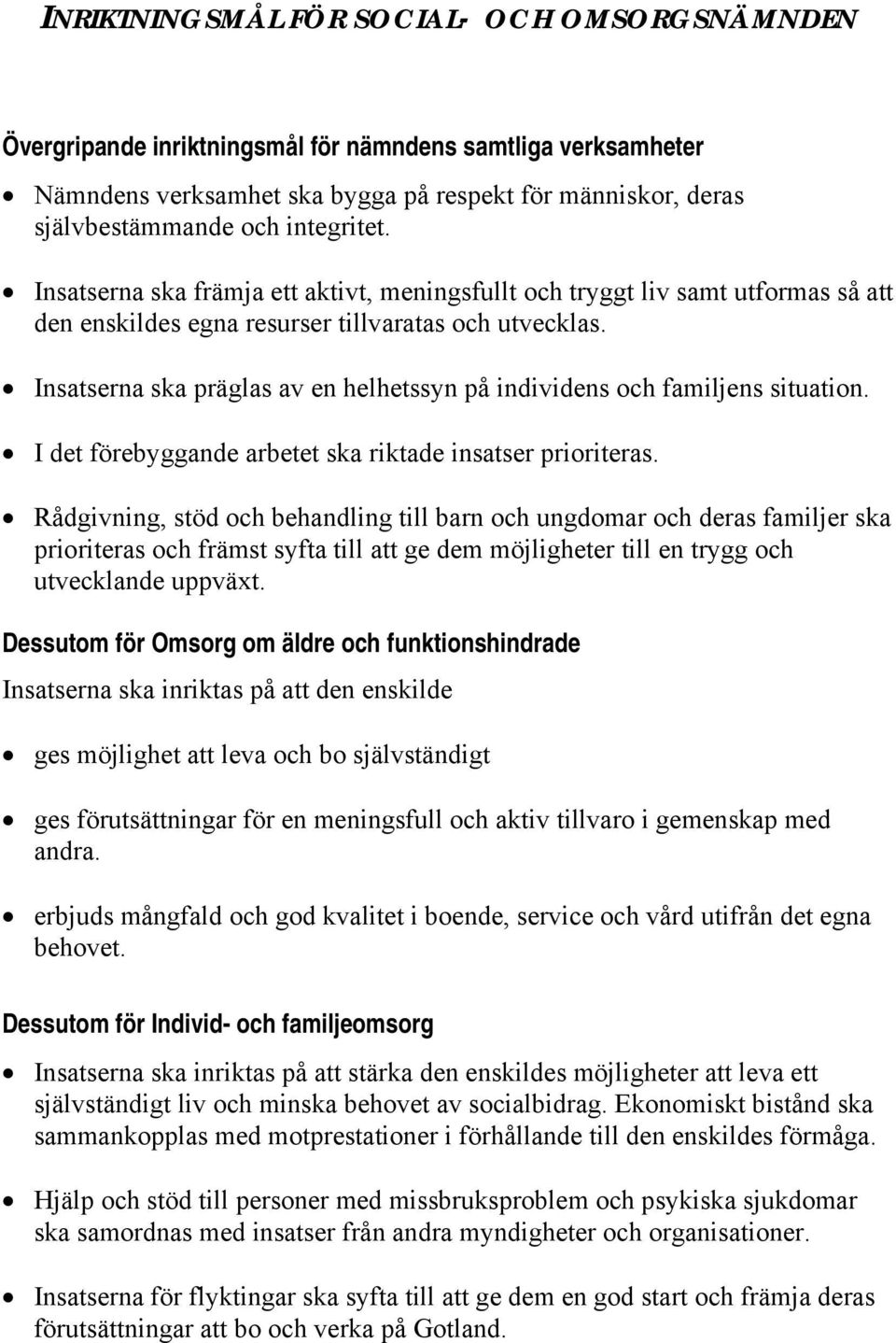 Insatserna ska präglas av en helhetssyn på individens och familjens situation. I det förebyggande arbetet ska riktade insatser prioriteras.