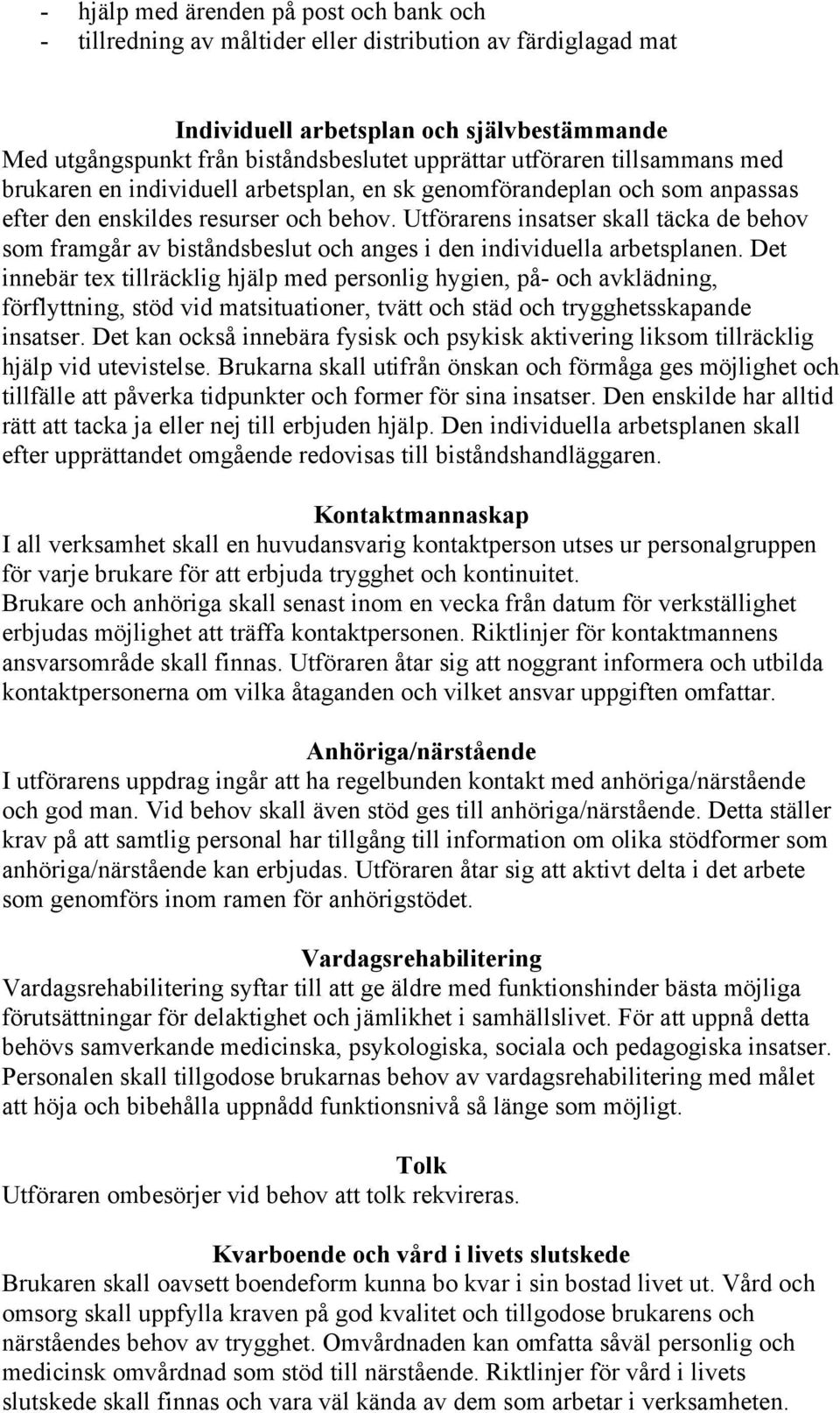 Utförarens insatser skall täcka de behov som framgår av biståndsbeslut och anges i den individuella arbetsplanen.