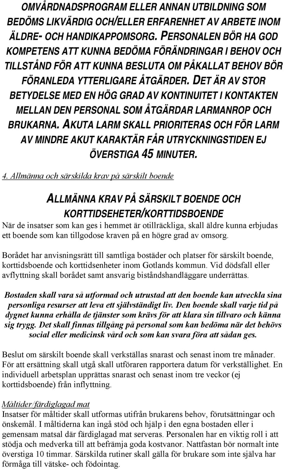 DET ÄR AV STOR BETYDELSE MED EN HÖG GRAD AV KONTINUITET I KONTAKTEN MELLAN DEN PERSONAL SOM ÅTGÄRDAR LARMANROP OCH BRUKARNA.