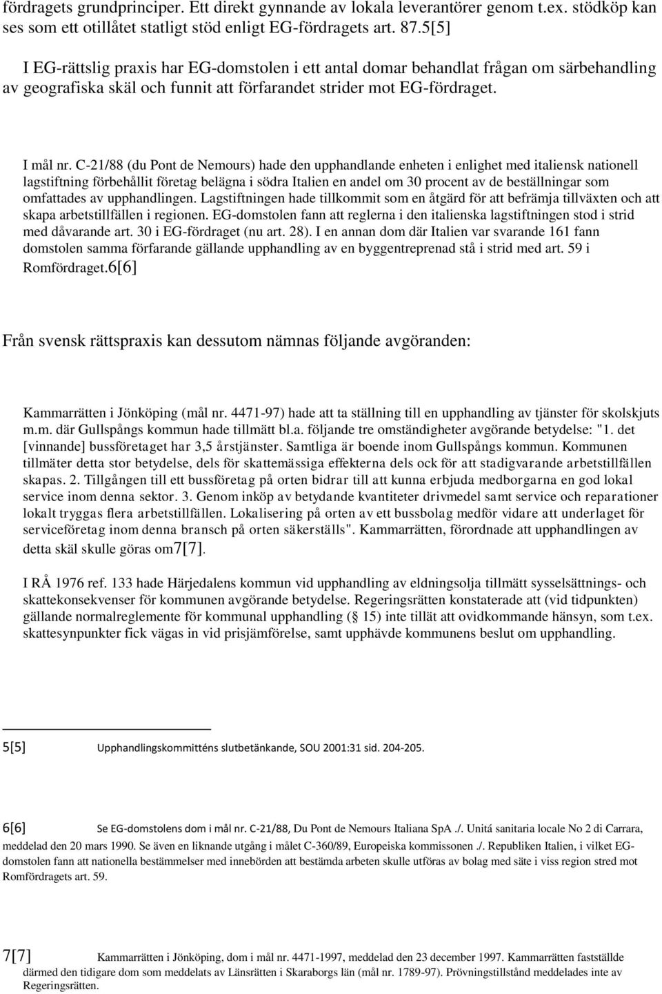 C-21/88 (du Pont de Nemours) hade den upphandlande enheten i enlighet med italiensk nationell lagstiftning förbehållit företag belägna i södra Italien en andel om 30 procent av de beställningar som