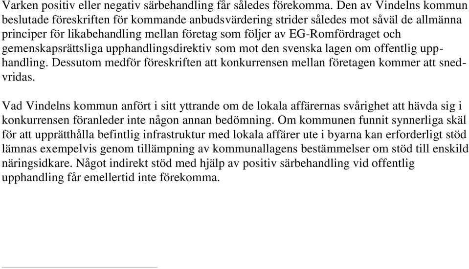 gemenskapsrättsliga upphandlingsdirektiv som mot den svenska lagen om offentlig upphandling. Dessutom medför föreskriften att konkurrensen mellan företagen kommer att snedvridas.