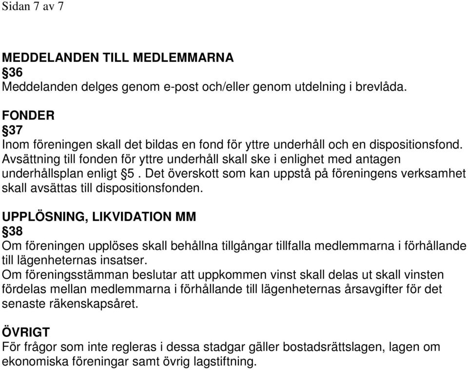 Det överskott som kan uppstå på föreningens verksamhet skall avsättas till dispositionsfonden.