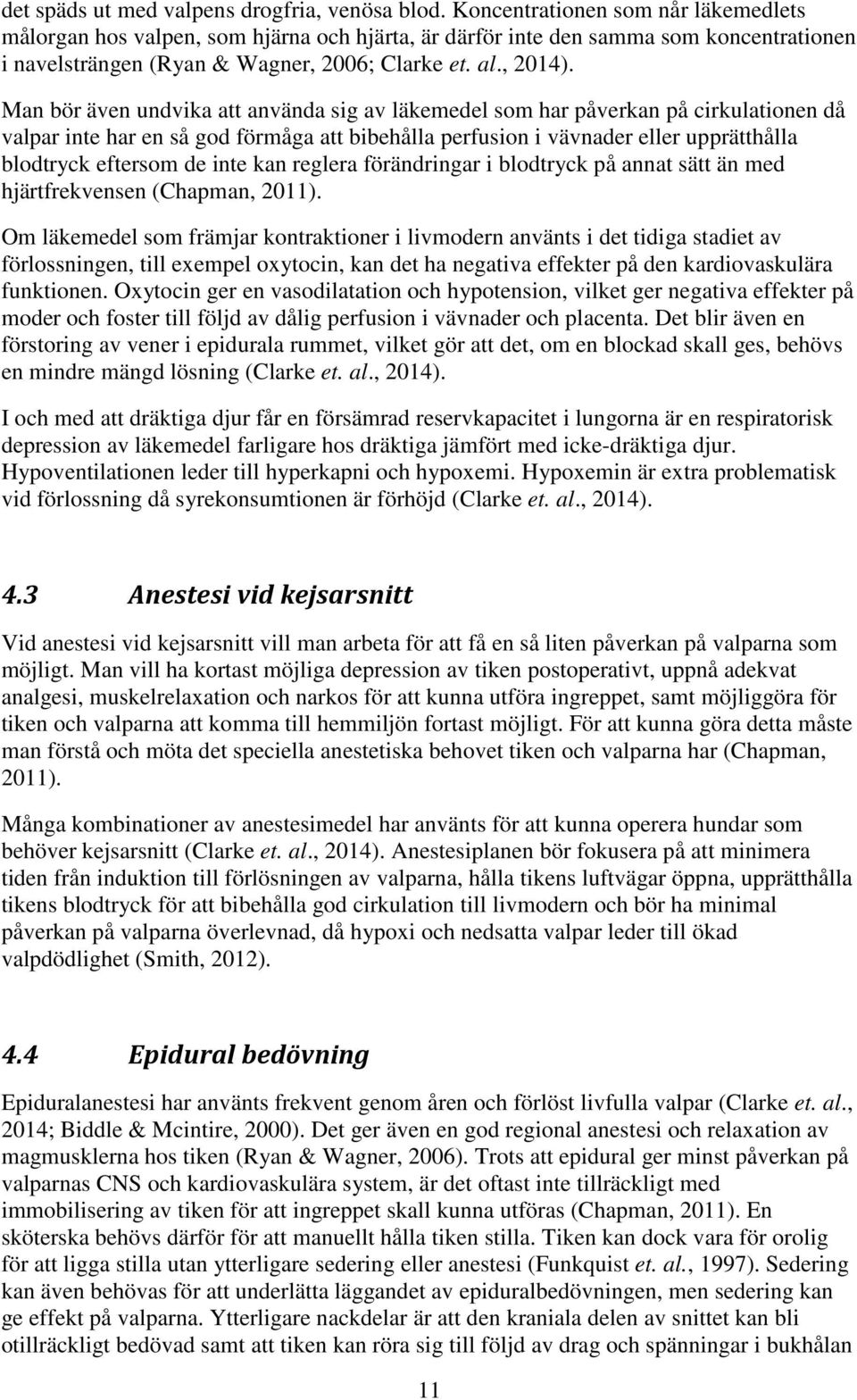 Man bör även undvika att använda sig av läkemedel som har påverkan på cirkulationen då valpar inte har en så god förmåga att bibehålla perfusion i vävnader eller upprätthålla blodtryck eftersom de