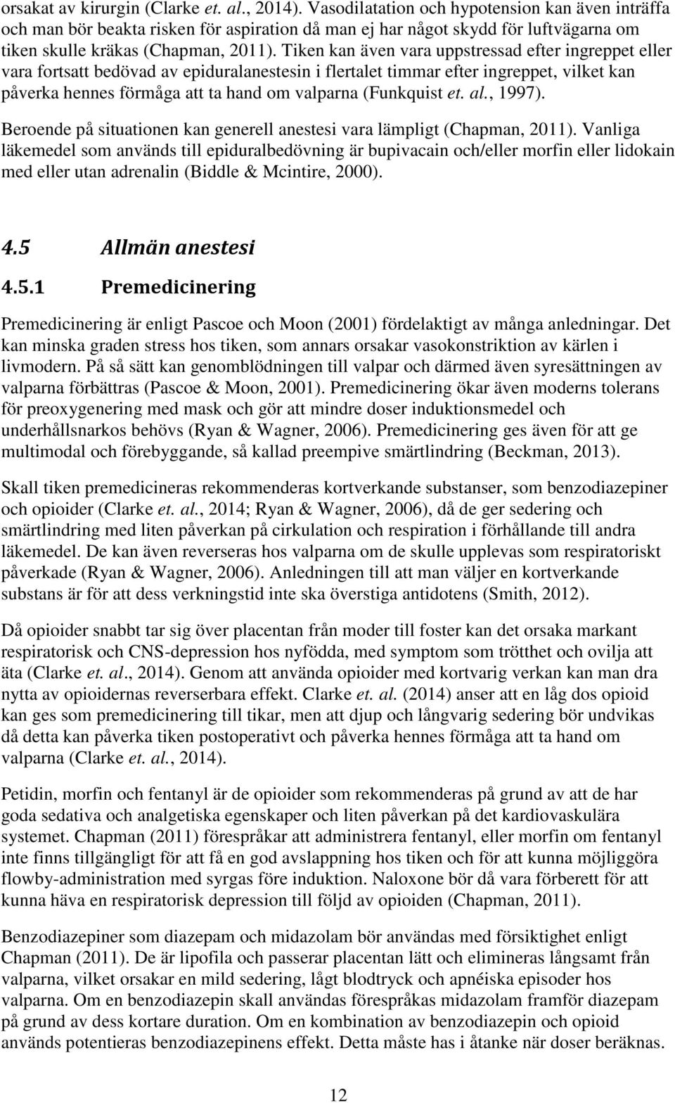 Tiken kan även vara uppstressad efter ingreppet eller vara fortsatt bedövad av epiduralanestesin i flertalet timmar efter ingreppet, vilket kan påverka hennes förmåga att ta hand om valparna