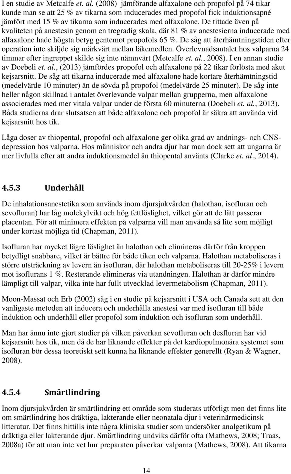 De tittade även på kvaliteten på anestesin genom en tregradig skala, där 81 % av anestesierna inducerade med alfaxalone hade högsta betyg gentemot propofols 65 %.