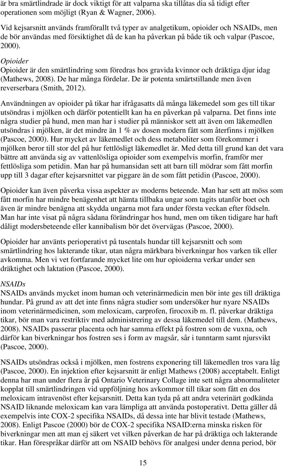 Opioider Opioider är den smärtlindring som föredras hos gravida kvinnor och dräktiga djur idag (Mathews, 2008). De har många fördelar. De är potenta smärtstillande men även reverserbara (Smith, 2012).