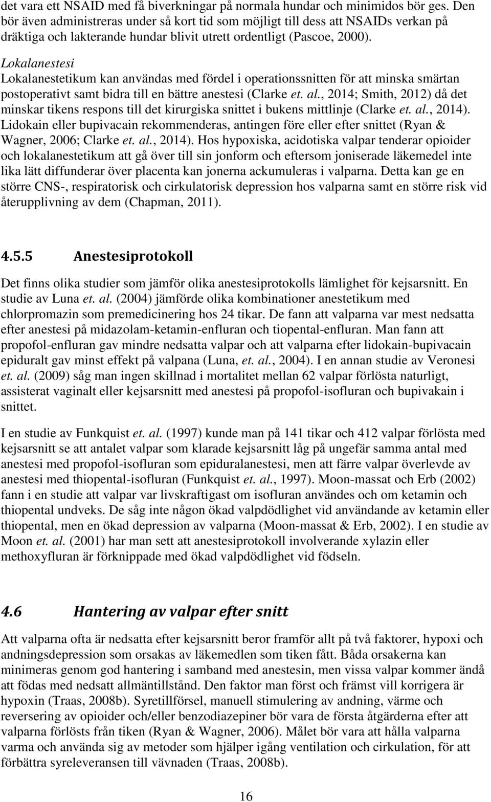 Lokalanestesi Lokalanestetikum kan användas med fördel i operationssnitten för att minska smärtan postoperativt samt bidra till en bättre anestesi (Clarke et. al.