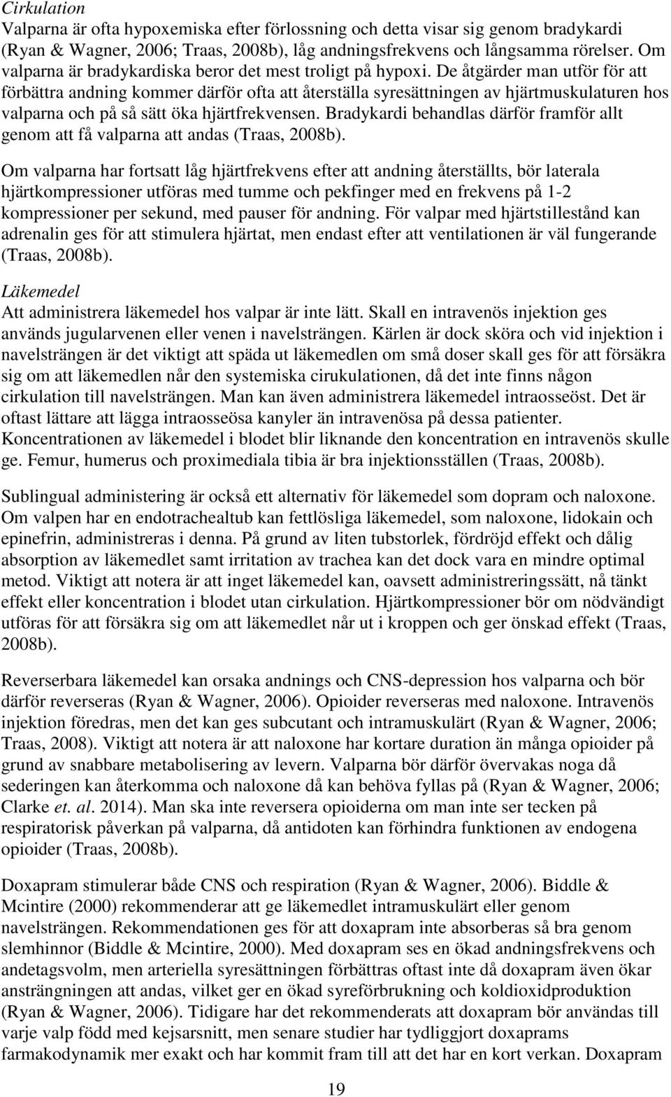De åtgärder man utför för att förbättra andning kommer därför ofta att återställa syresättningen av hjärtmuskulaturen hos valparna och på så sätt öka hjärtfrekvensen.