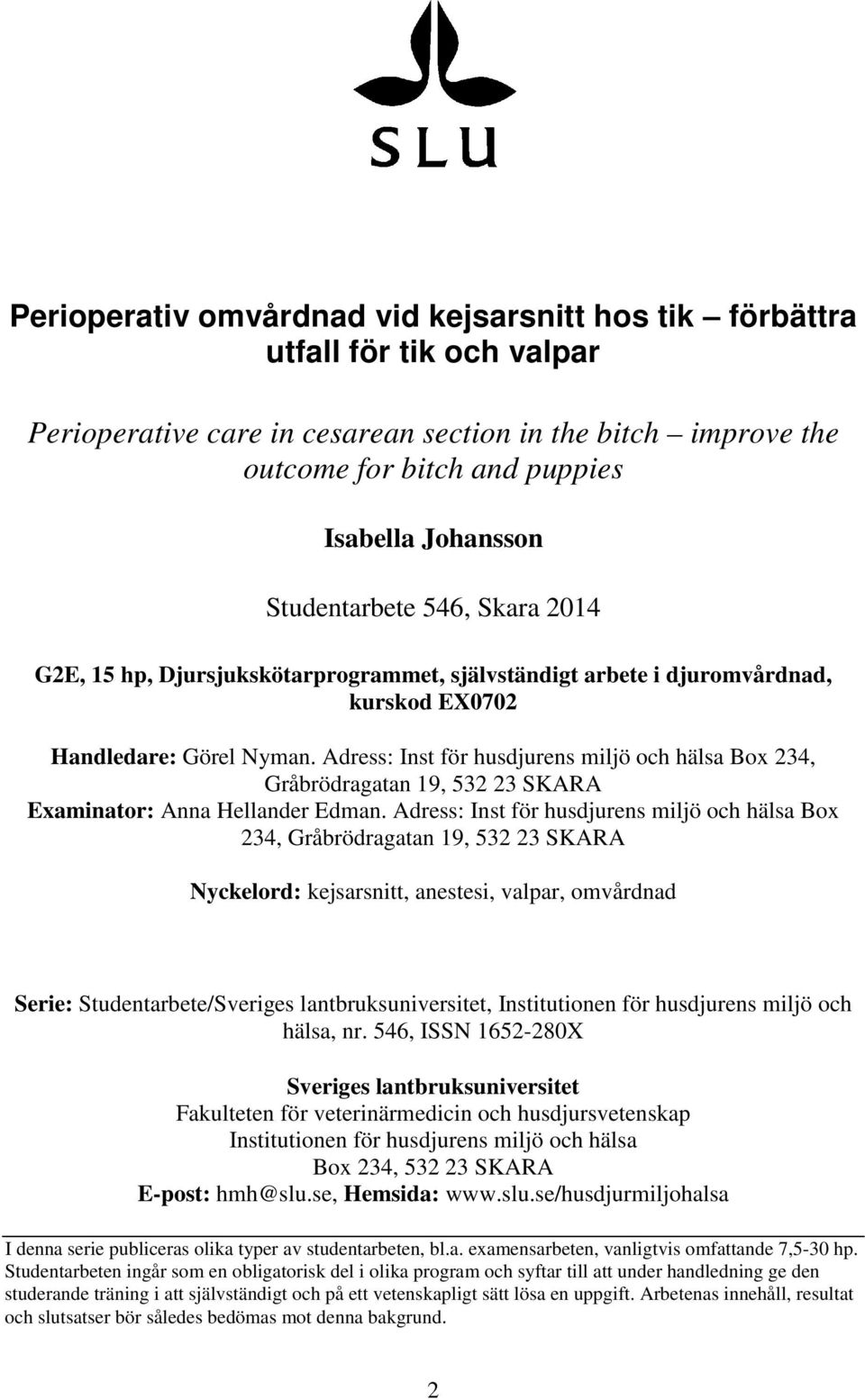 Adress: Inst för husdjurens miljö och hälsa Box 234, Gråbrödragatan 19, 532 23 SKARA Examinator: Anna Hellander Edman.