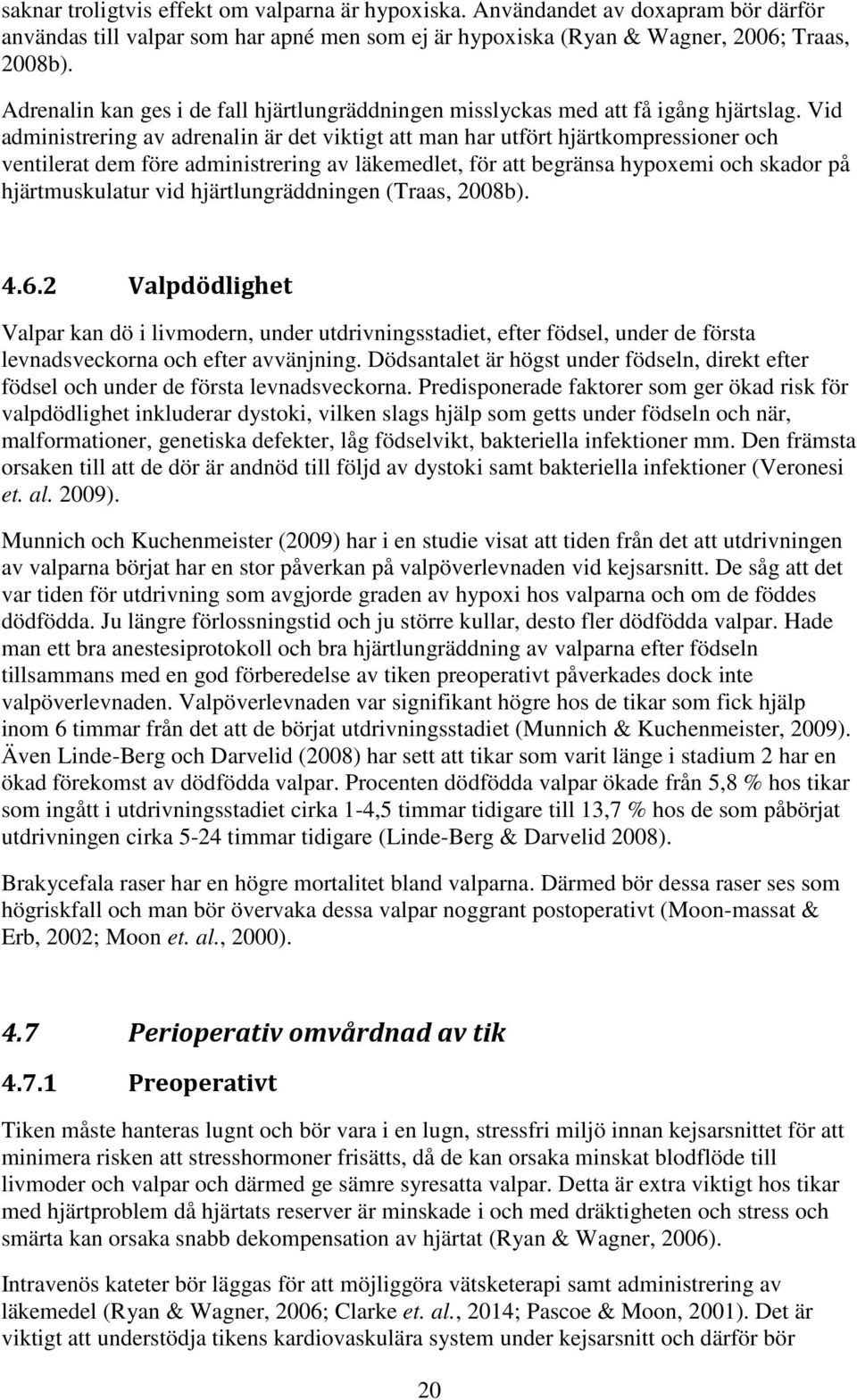 Vid administrering av adrenalin är det viktigt att man har utfört hjärtkompressioner och ventilerat dem före administrering av läkemedlet, för att begränsa hypoxemi och skador på hjärtmuskulatur vid