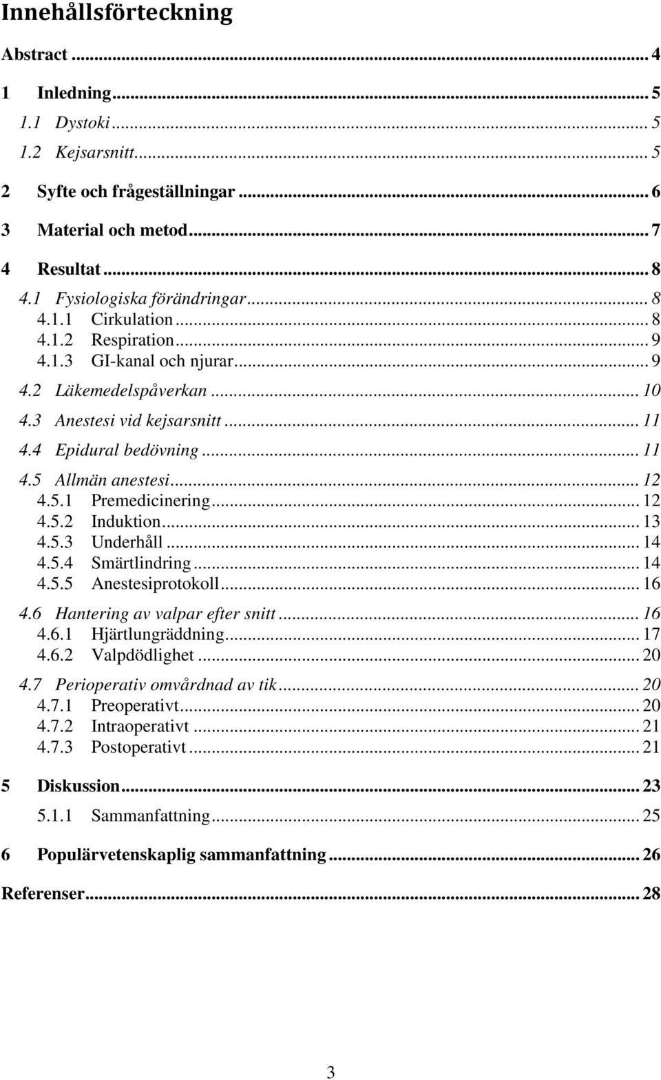 .. 12 4.5.1 Premedicinering... 12 4.5.2 Induktion... 13 4.5.3 Underhåll... 14 4.5.4 Smärtlindring... 14 4.5.5 Anestesiprotokoll... 16 4.6 Hantering av valpar efter snitt... 16 4.6.1 Hjärtlungräddning.