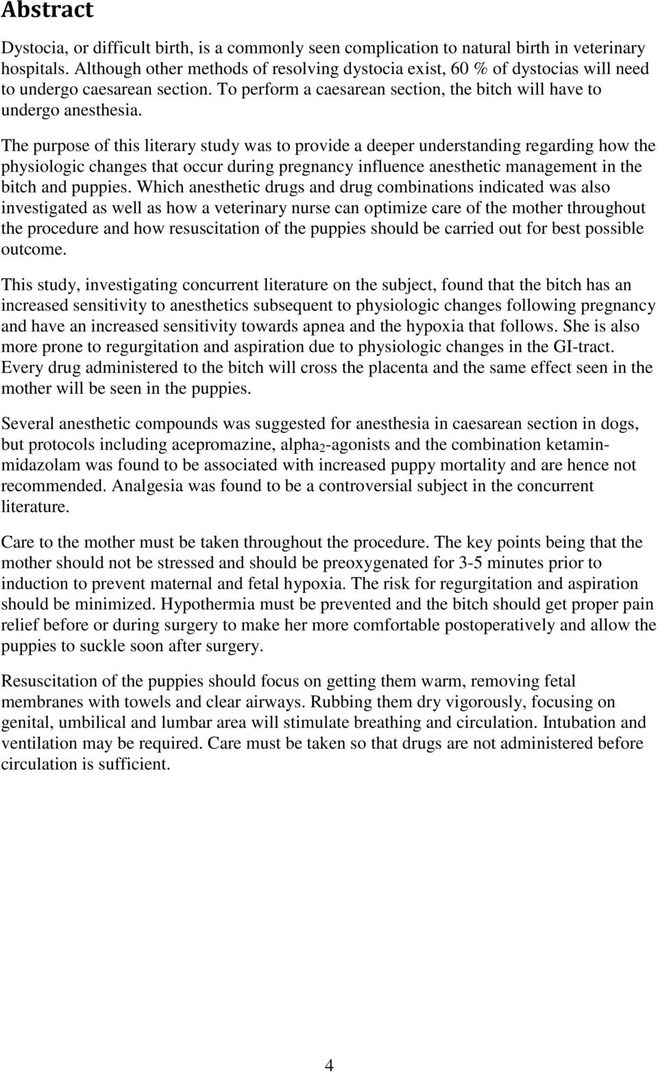 The purpose of this literary study was to provide a deeper understanding regarding how the physiologic changes that occur during pregnancy influence anesthetic management in the bitch and puppies.