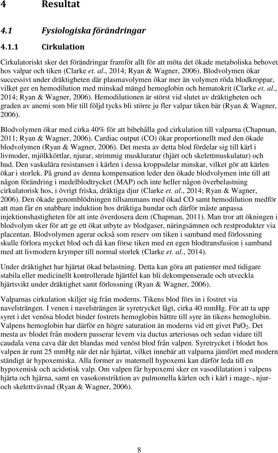 , 2014; Ryan & Wagner, 2006). Hemodilutionen är störst vid slutet av dräktigheten och graden av anemi som blir till följd tycks bli större ju fler valpar tiken bär (Ryan & Wagner, 2006).