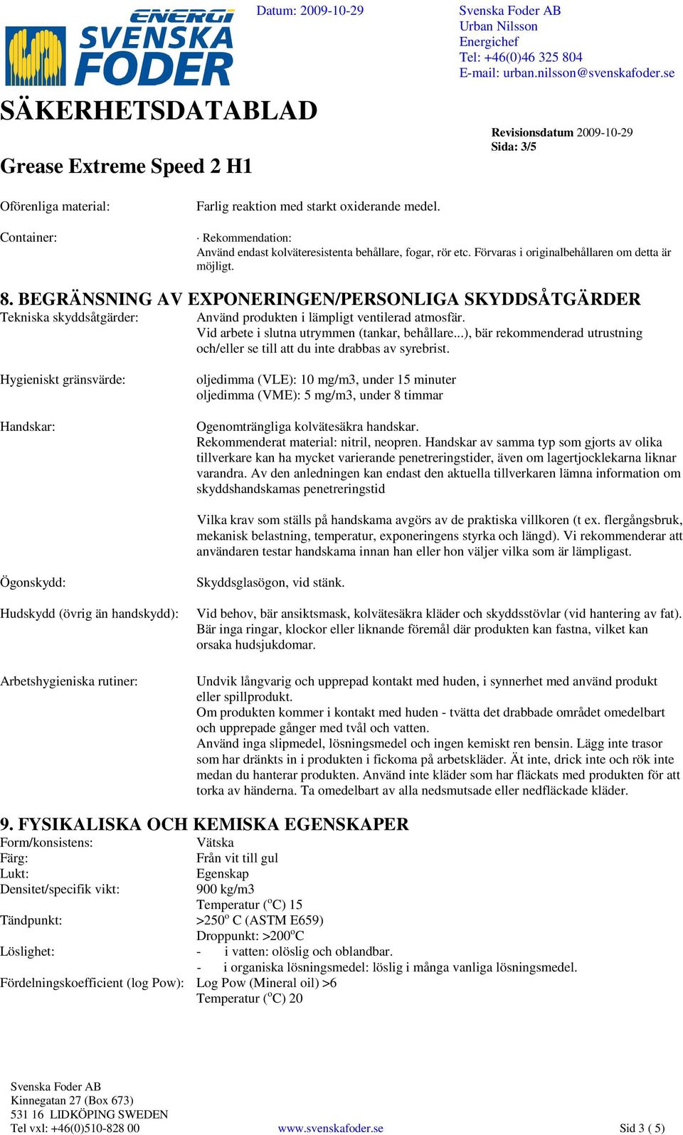 Vid arbete i slutna utrymmen (tankar, behållare...), bär rekommenderad utrustning och/eller se till att du inte drabbas av syrebrist.