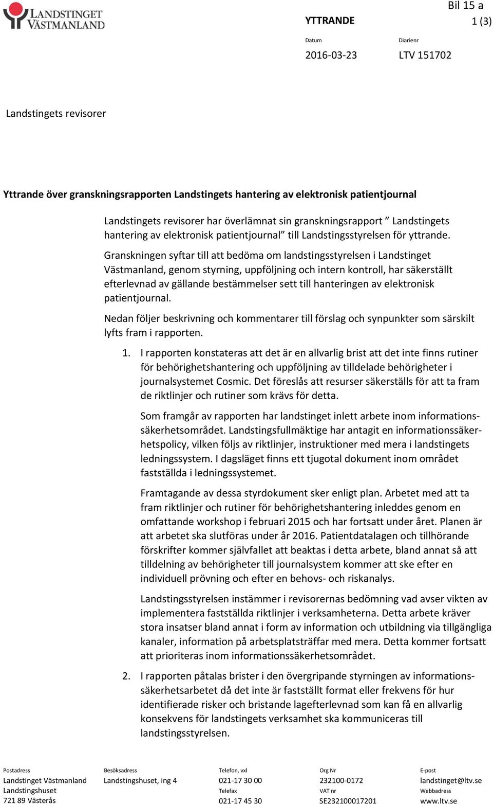 Granskningen syftar till att bedöma om landstingsstyrelsen i Landstinget Västmanland, genom styrning, uppföljning och intern kontroll, har säkerställt efterlevnad av gällande bestämmelser sett till