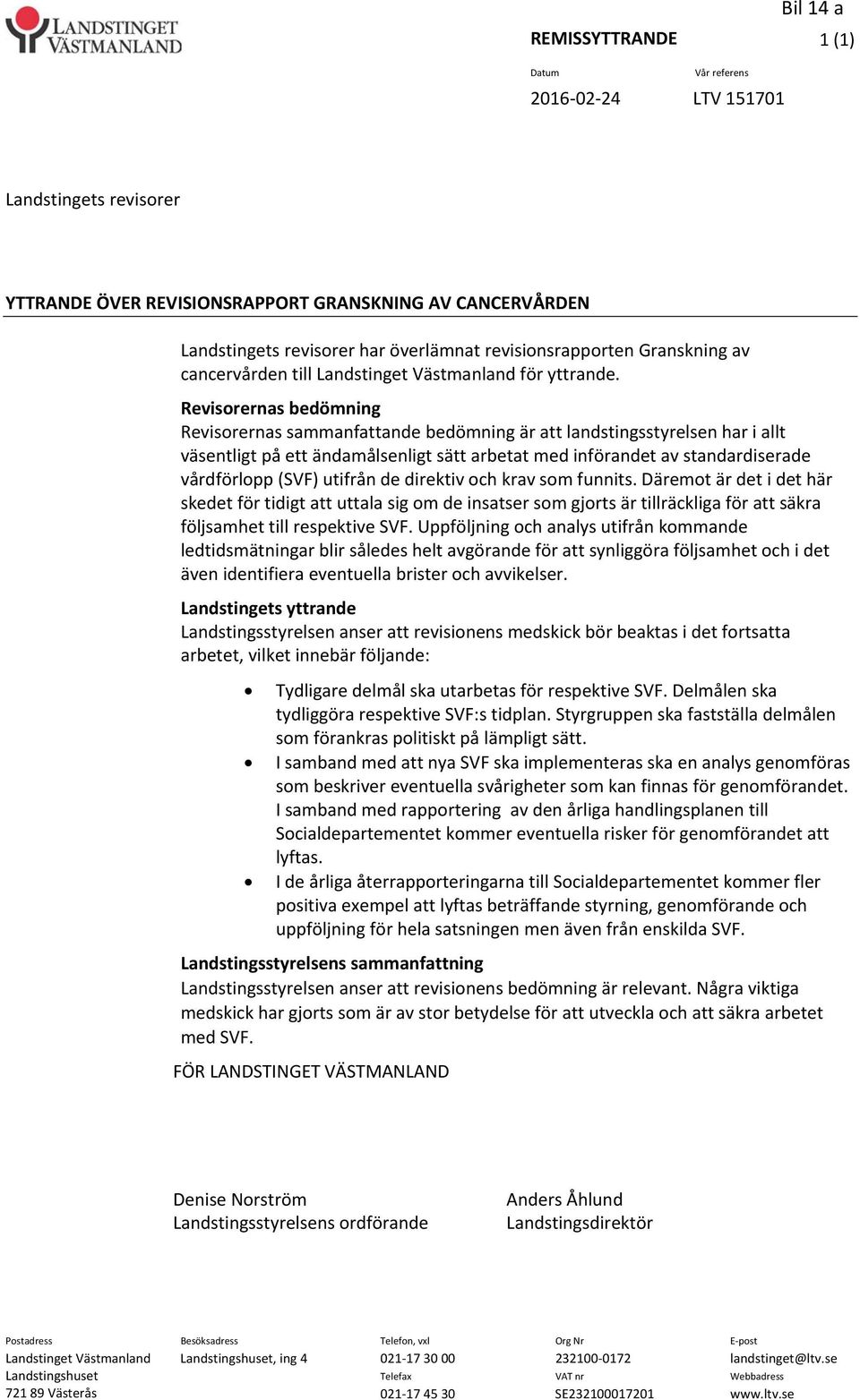 Revisorernas bedömning Revisorernas sammanfattande bedömning är att landstingsstyrelsen har i allt väsentligt på ett ändamålsenligt sätt arbetat med införandet av standardiserade vårdförlopp (SVF)